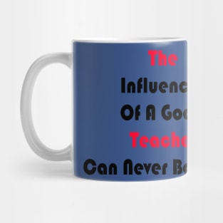 The Influence Of A Good Teacher Can Never Be Erased Mug